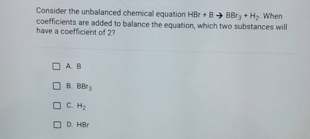 Consider The Unbalanced Chemical Equation HBr+B→BBr3 +H2 . When Coefficie..