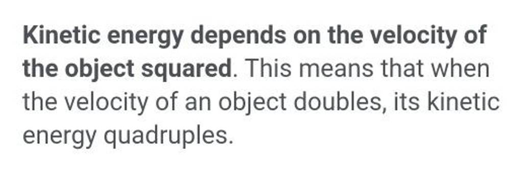 Kinetic energy depends on the velocity of the object squared. This means