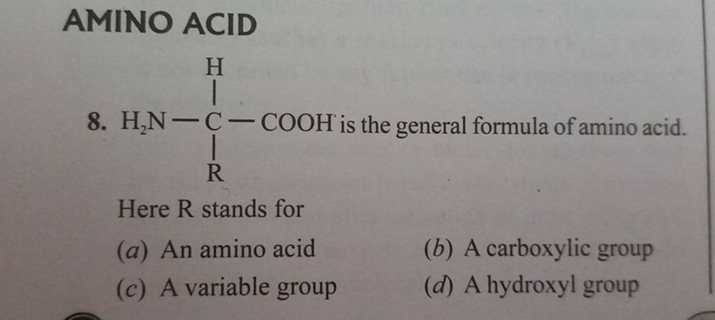 AMINO ACID 8 is the general formula of amino acid Here R stands for 