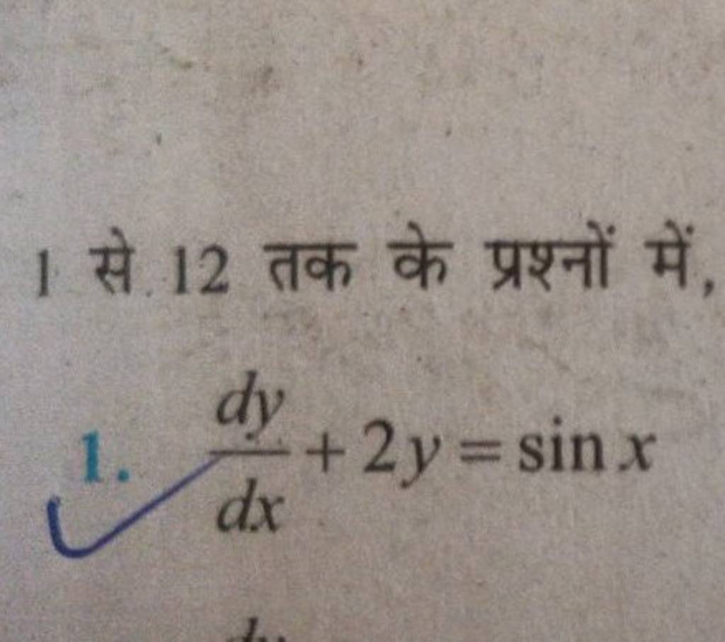1 से 12 तक के प्रश्नों में,
1. dxdy​+2y=sinx