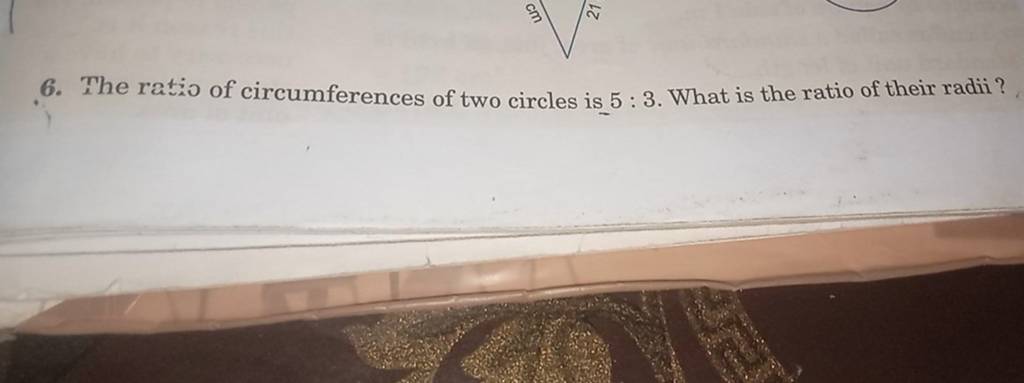 6. The ratio of circumferences of two circles is 5:3. What is the rati
