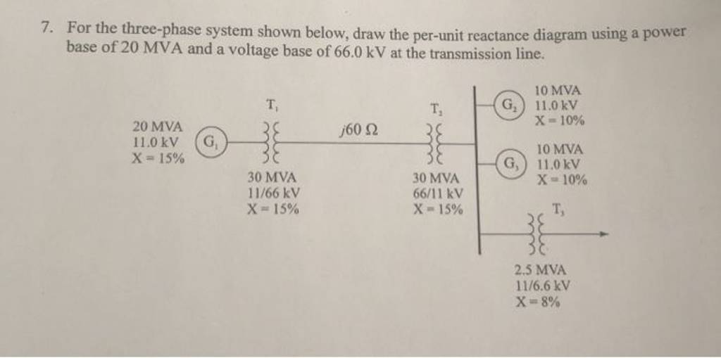 7. For the threephase system shown below, draw the perunit reactance di..