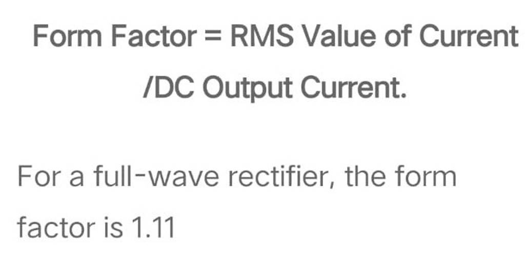 Form Factor = RMS Value of Current IDC Output Current. For a fullwave re..
