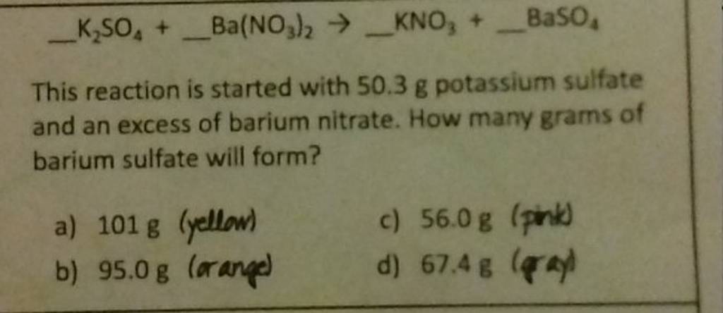 −K2 SO4 +…Ba(NO3 )2 →−KNO3 +BaSO4 This reaction is started with 50.3 g p..