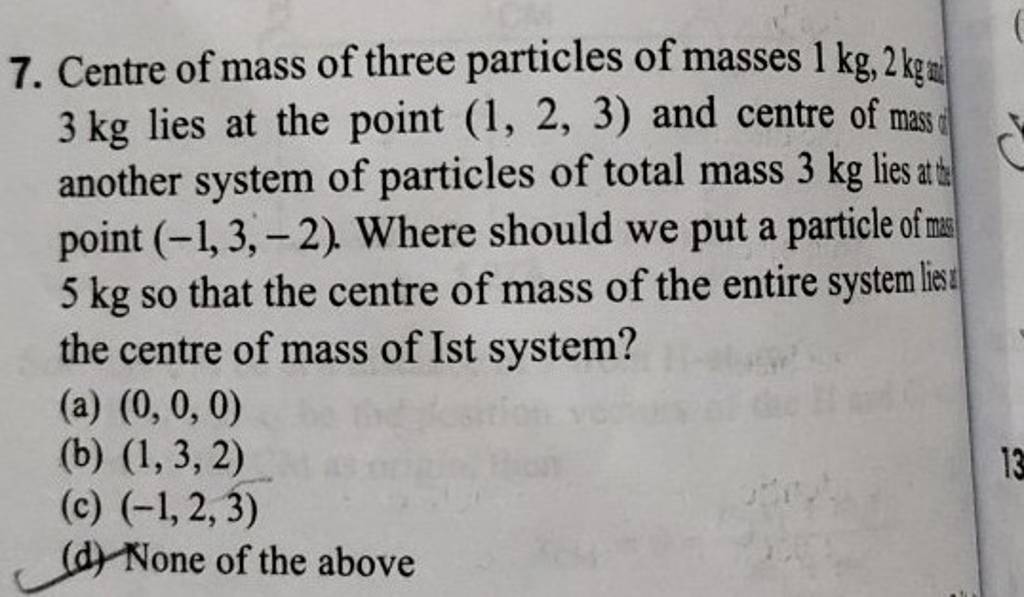 Centre of mass of three particles of masses 1 kg,2kgad 3 kg lies at th