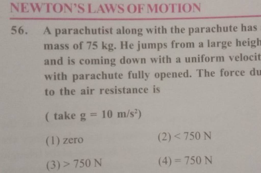 NEWTON'S LAWS OF MOTION 56. A parachutist along with the parachute has ma..