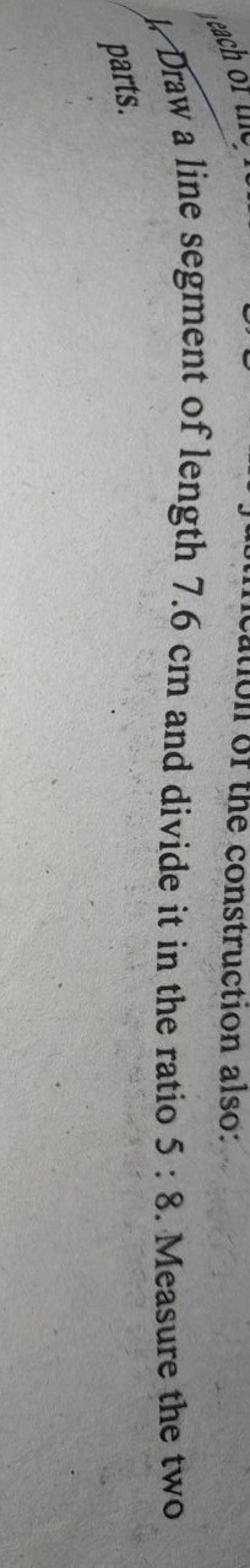 Draw a line segment of length 7.6 cm and divide it in the ratio 58. Meas..