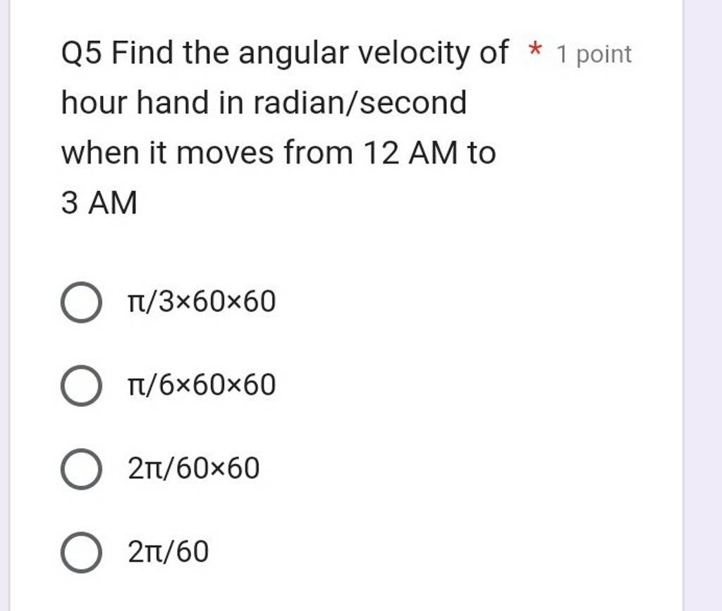 Q5 Find the angular velocity of * 1 point hour hand in radian/second when..
