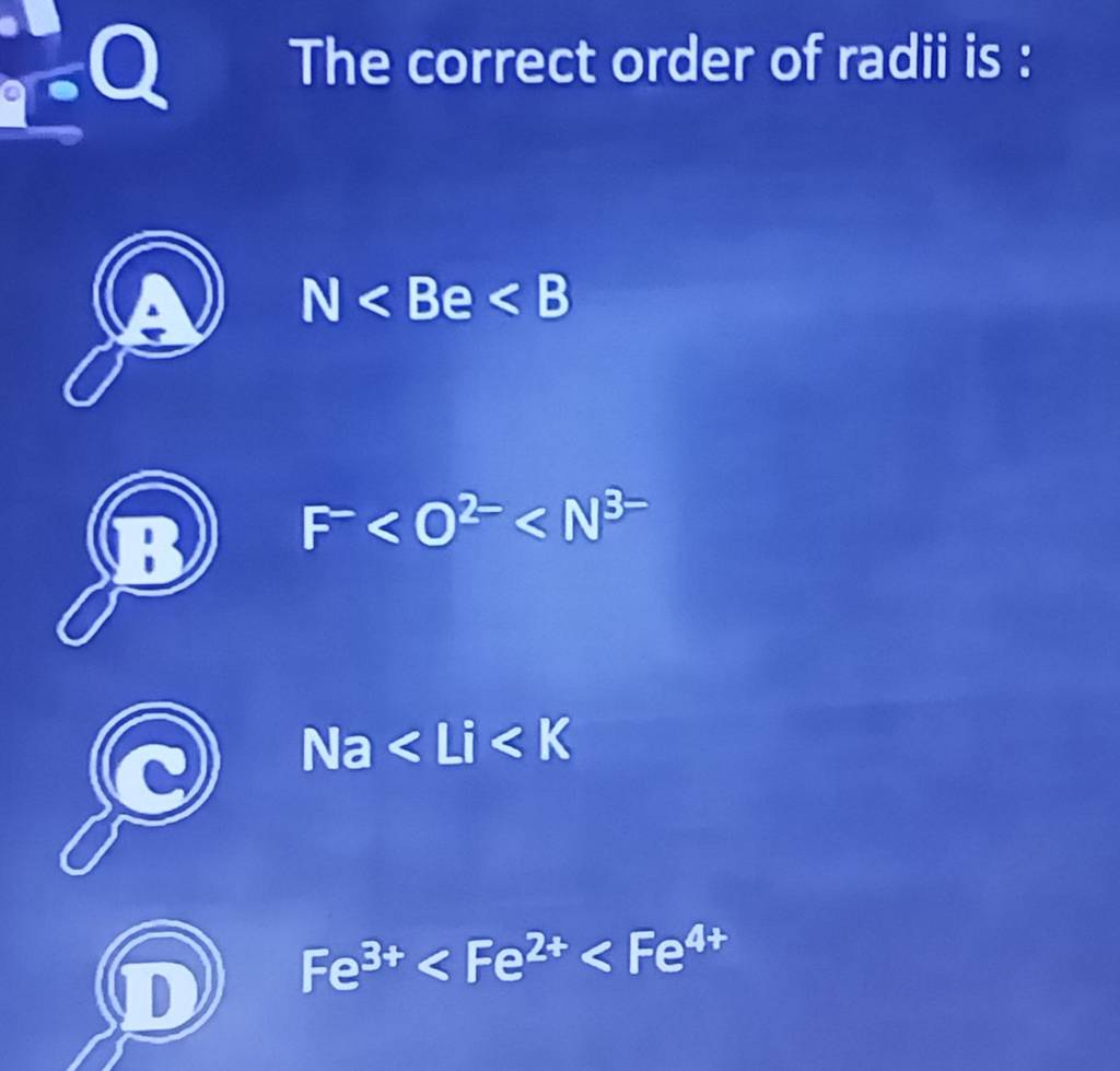 The correct order of radii is : N