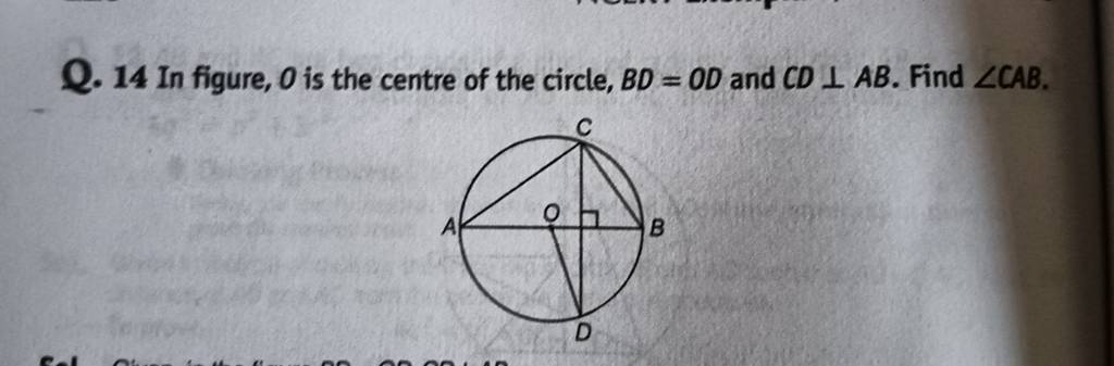 Q. 14 In figure, O is the centre of the circle, BD=OD and CD⊥AB. Find 