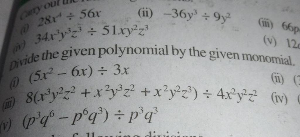 (i) 28x4÷56x (ii) −36y3÷9y2 (ii) 34x3y3z3÷51xy2z3 Divide the given polyno..