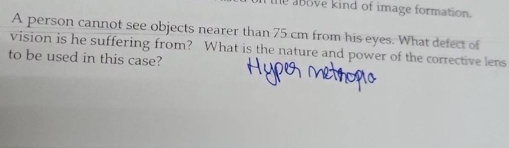 A person cannot see objects nearer than 75 cm from his eyes. What defect