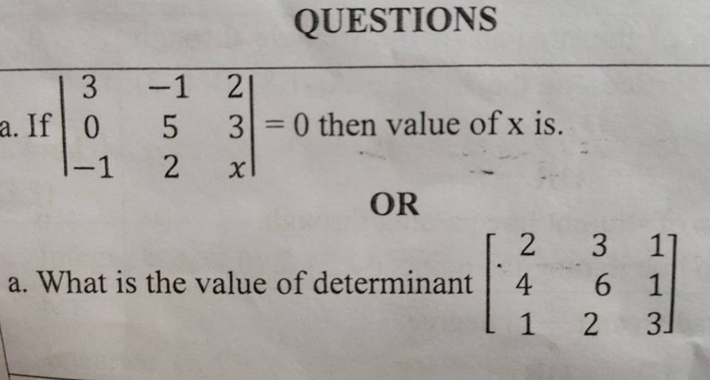 QUESTIONSa. If ∣∣​30−1​−152​23x​∣∣​=0 then value of x is.ORa. What is 