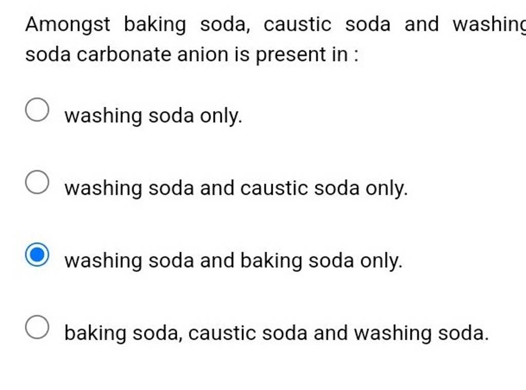 Amongst baking soda, caustic soda and washing soda carbonate anion is pre..