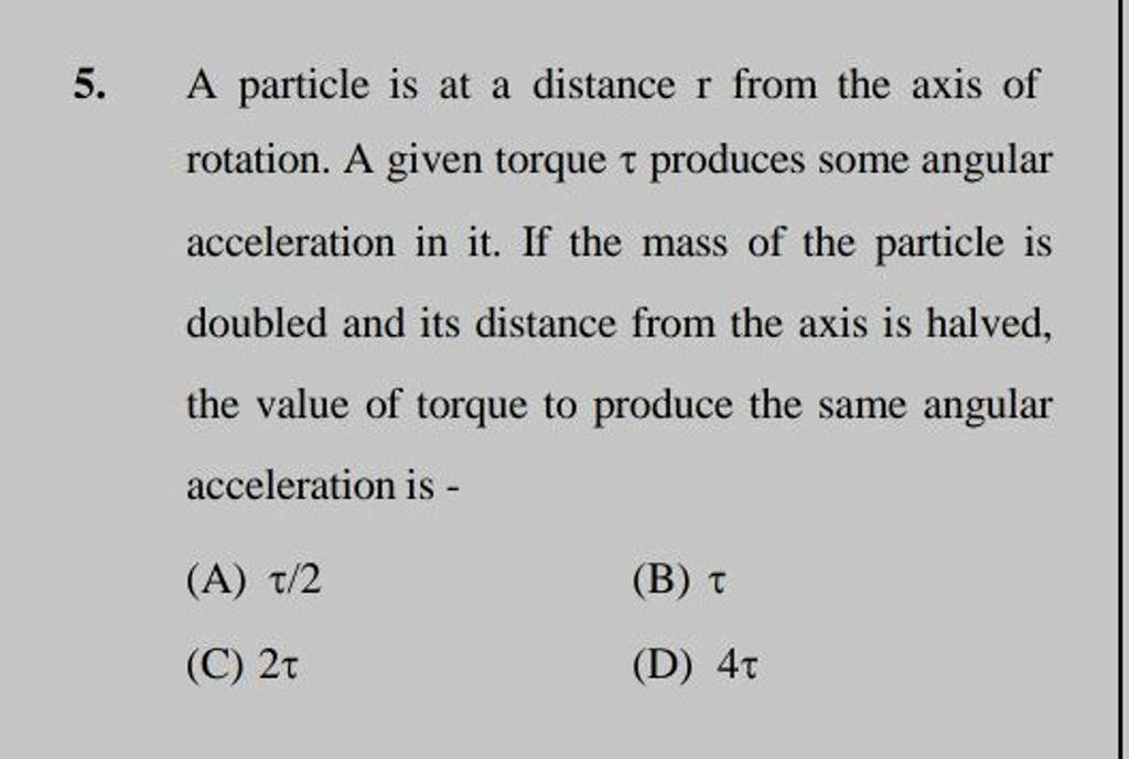 A particle is at a distance r from the axis of rotation. A given torque τ..