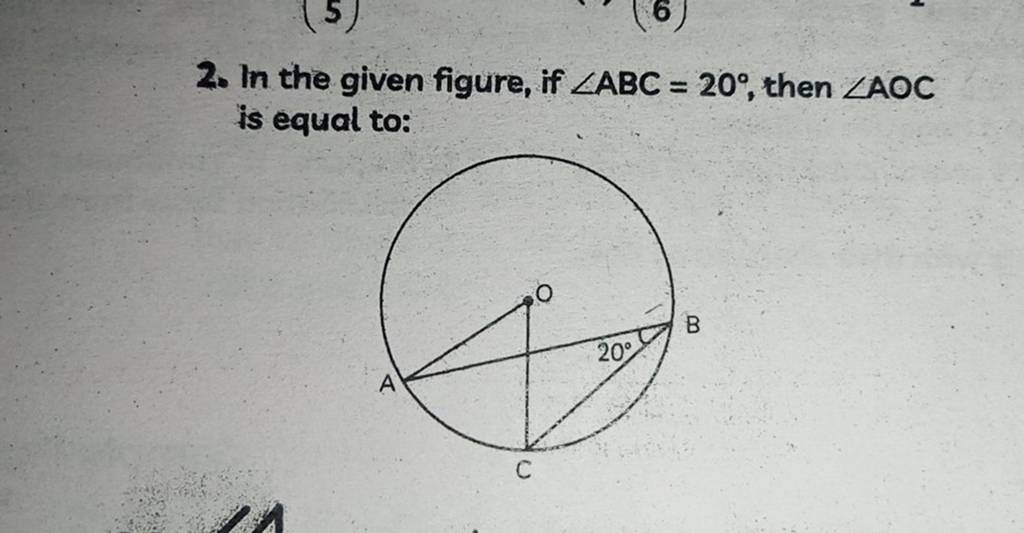 2. In the given figure, if ∠ABC=20∘, then ∠AOC is equal to: | Filo