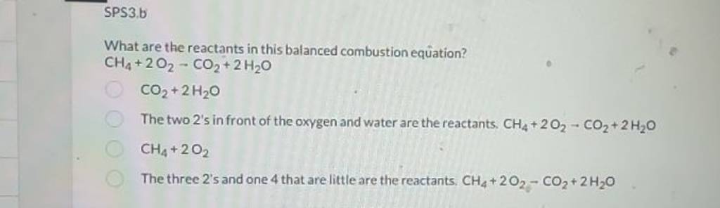 SPS3.b
What are the reactants in this balanced combustion equaation?
C