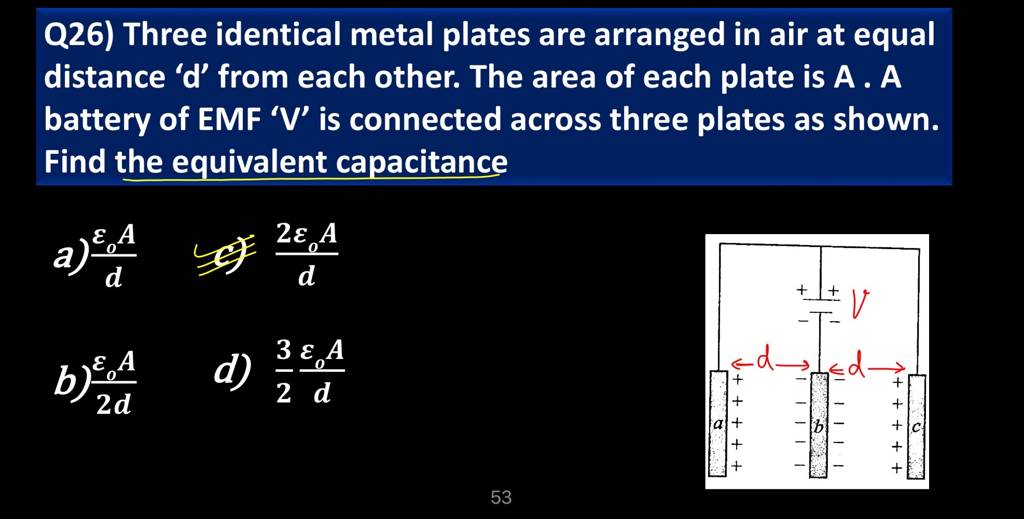 Q26) Three identical metal plates are arranged in air at equal distanc