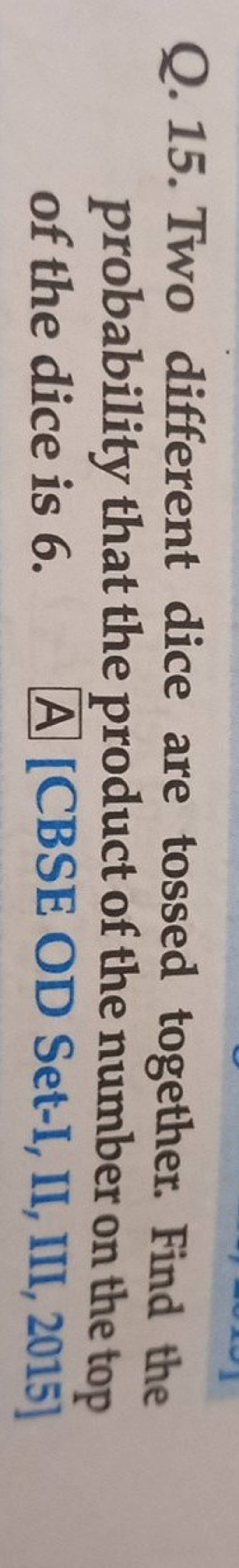 Q. 15. Two different dice are tossed together. Find the probability that