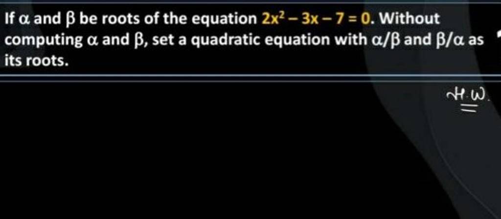 If α and β be roots of the equation 2x2−3x−7=0. Without computing α an