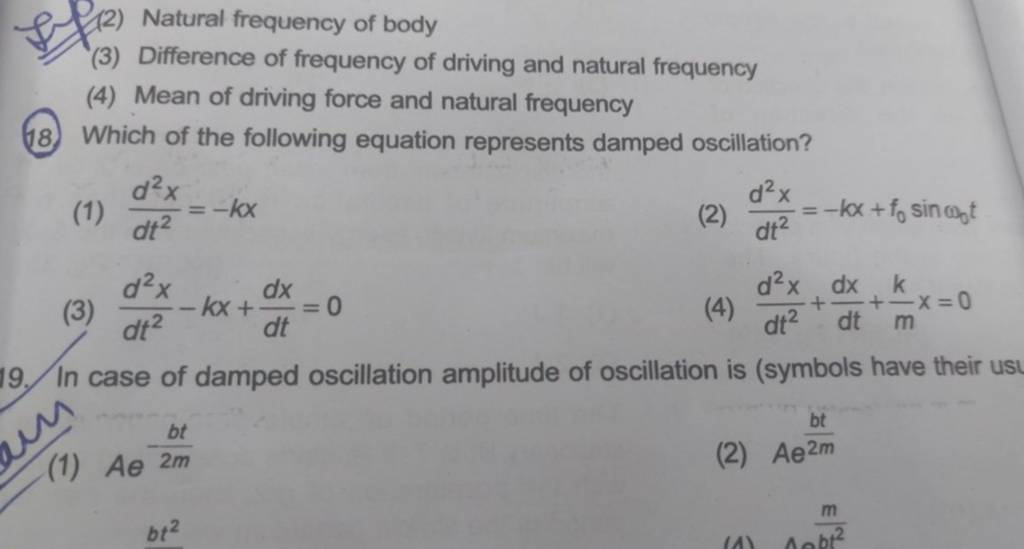 In case of damped oscillation amplitude of oscillation is (symbols have t..