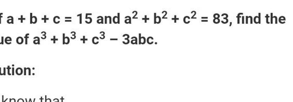 a+b+c=15 and a2+b2+c2=83, find the le of a3+b3+c3−3abc. | Filo