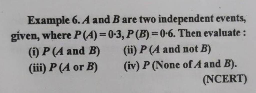 Example 6. A and B are two independent events, given, where P(A)=0⋅3,P