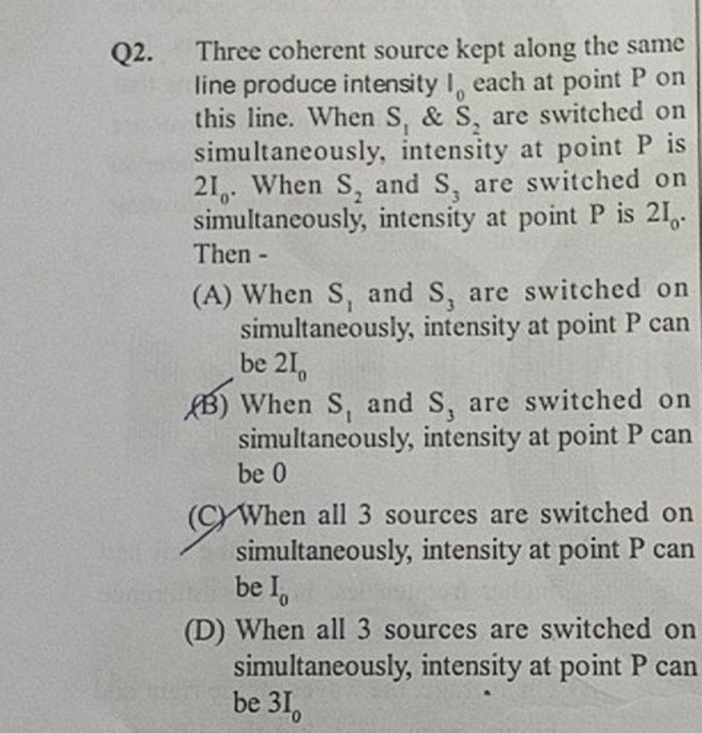 Q2. Three coherent source kept along the same line produce intensity I0