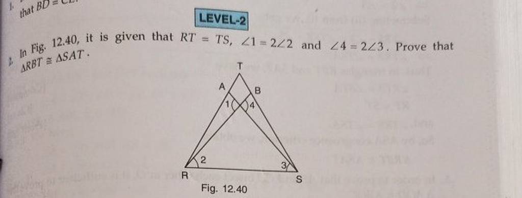 LEVEL-2 In Fig. 12.40, it is given that RT=TS,∠1=2∠2 and ∠4=2∠3. Prove th..