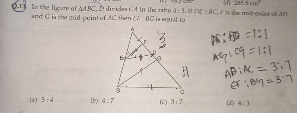 (2.11. In the figure of ABC,D divides CA in the ratio 4:3. If DE∥BC,F is..