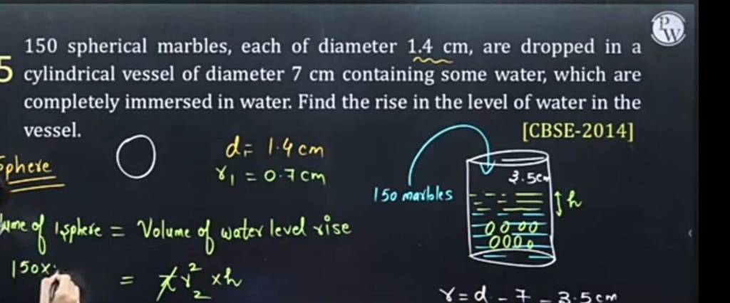 150 spherical marbles, each of diameter 1.4 cm, are dropped in a cylindri..