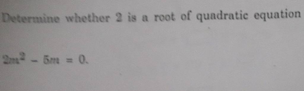 Determine Whether 2 Is A Root Of Quadratic Equation 2m2 5m 0 Filo Determine Whether 2 Is A Root Of Quadratic Equation 2m2 5m 0 Filo