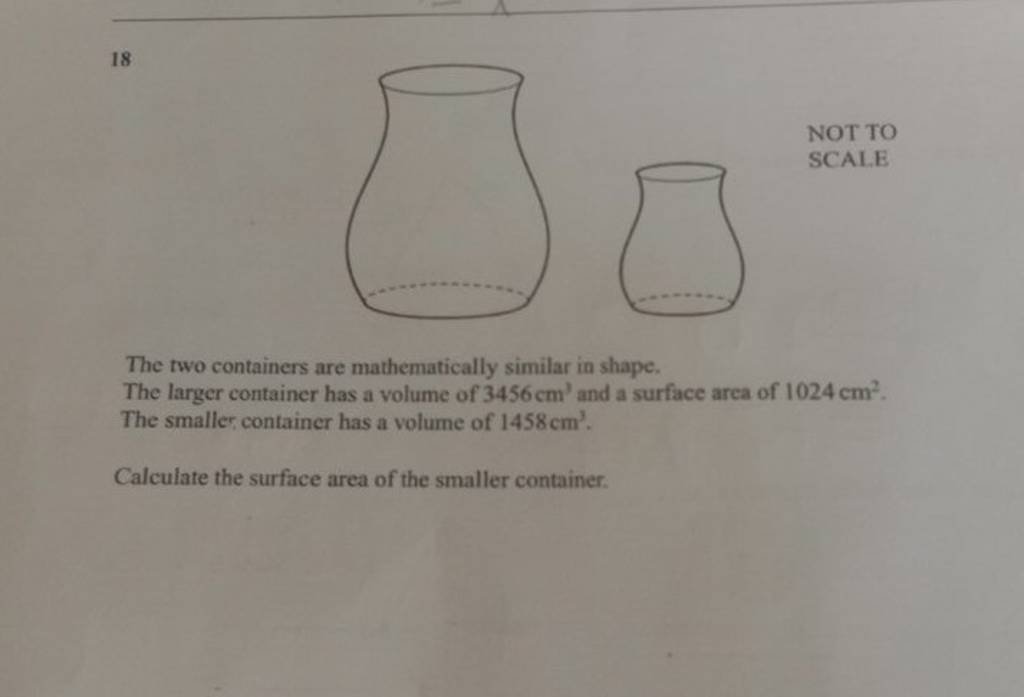 18 NoT To SCALE The two containers are mathematically similar in shape. T..