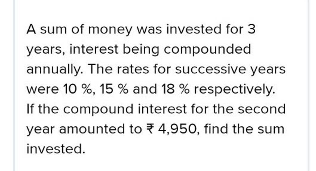 A sum of money was invested for 3 years, interest being compounded ann