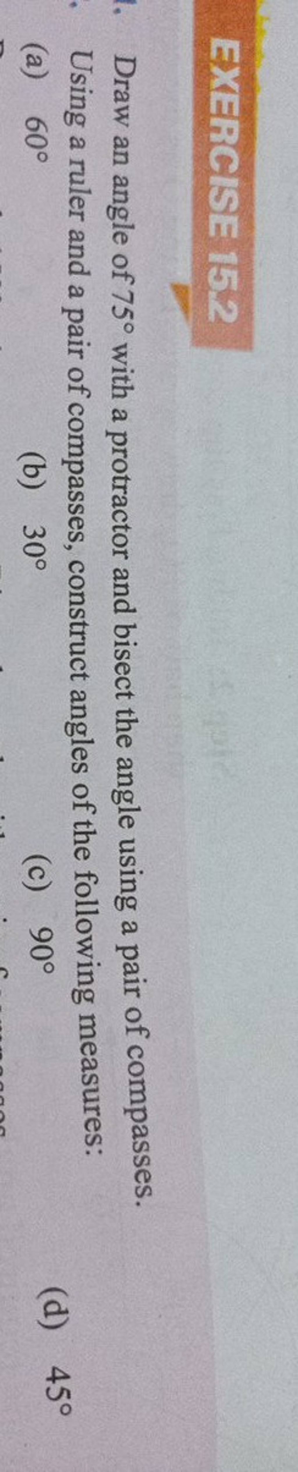 EXERCISE 152 Draw an angle of 75∘ with a protractor and bisect the angle