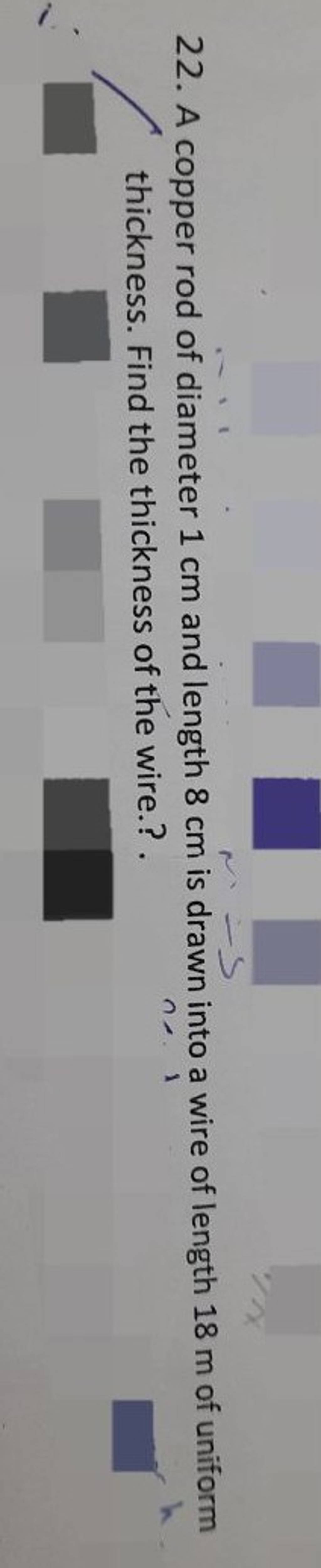 22. A copper rod of diameter 1 cm and length 8 cm is drawn into a wire of..