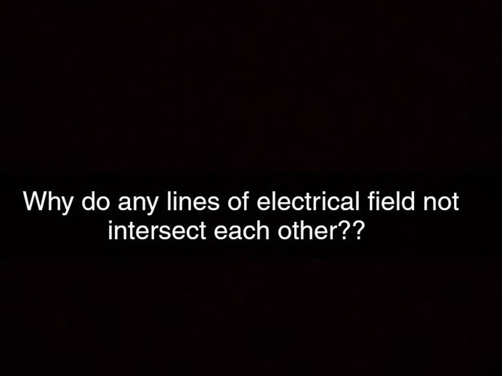 Why do any lines of electrical field not intersect each other?? Filo