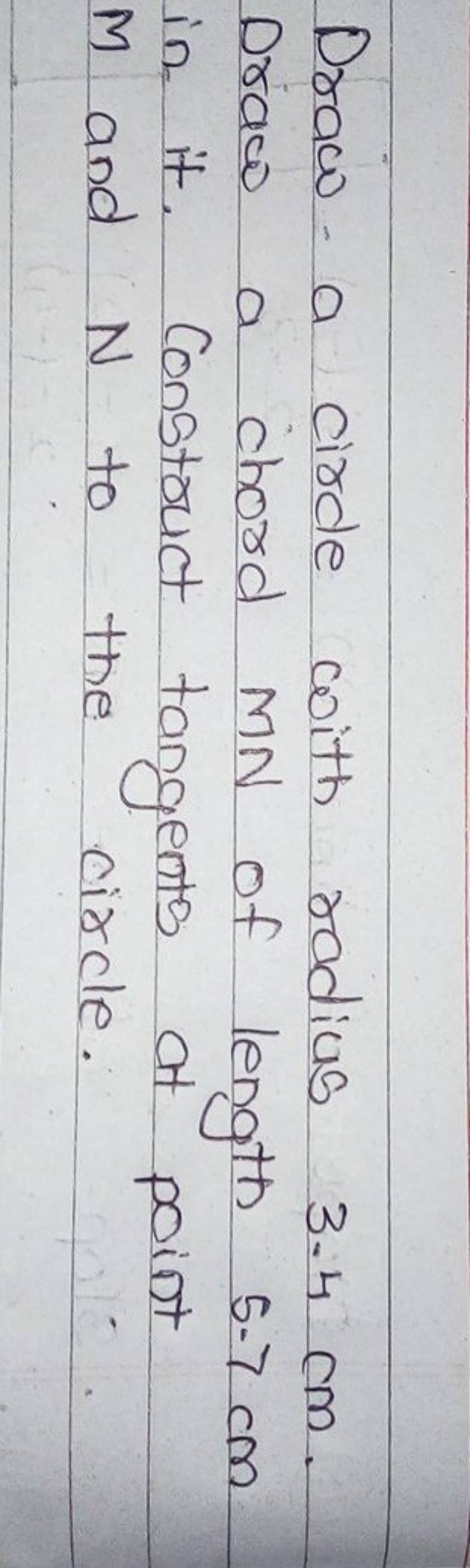 Draw a circle with radius 3.4 cm. Drac a chord MN of length 5.7 cm in i..