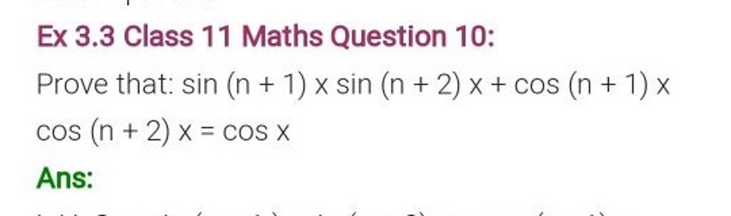 Ex 3.3 Class 11 Maths Question 10: Prove That: Sin(n+1)xsin(n+2)x+cos(n+1..