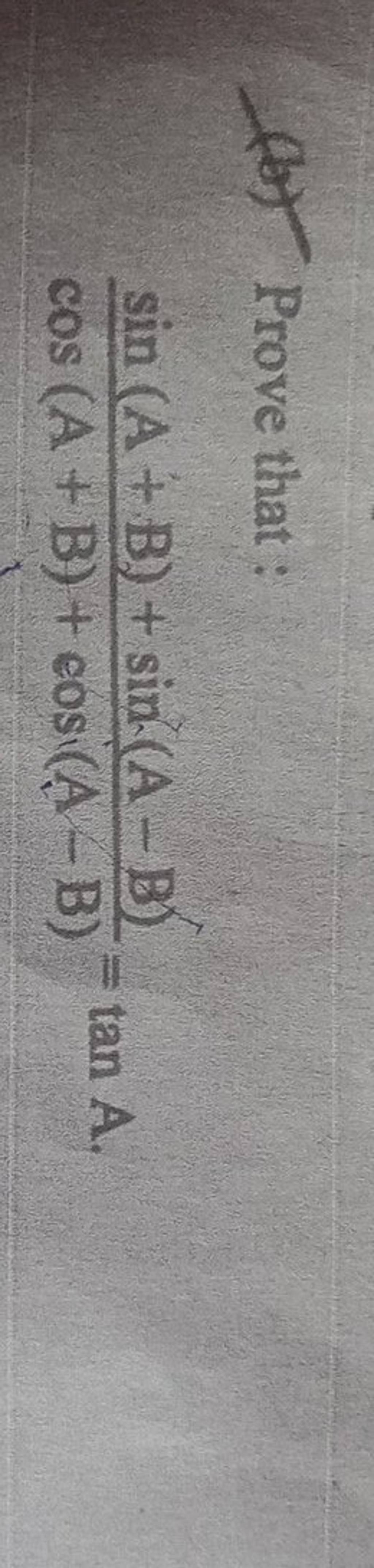 (b) Prove That: Cos(A+B)+cos(A−B)sin(A+B)+sin(A−B) =tanA. | Filo