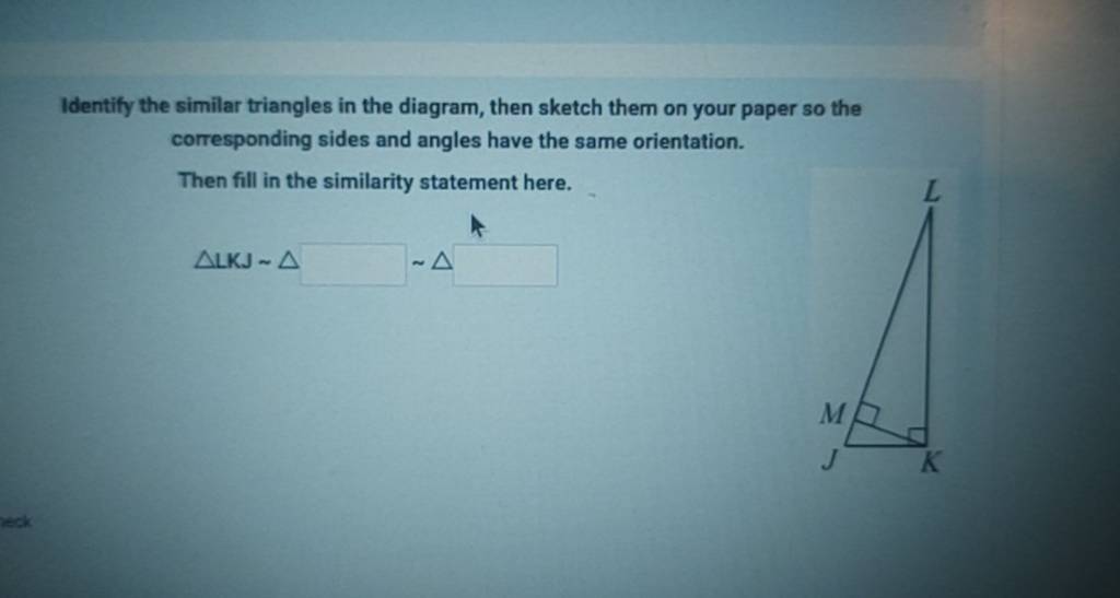 Identify the similar triangles in the diagram, then sketch them on your p..