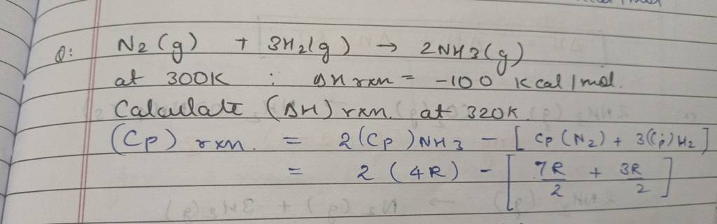 Q: N2 ( g)+3H2 ( g)>2NH3 ( g) at 300 K: is ren =?100kcal/mol. Calculate