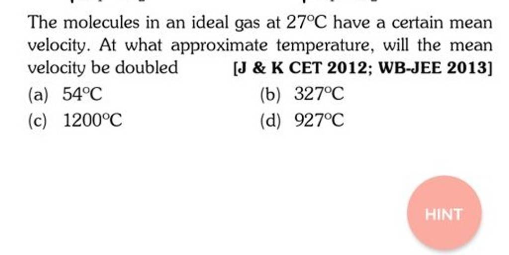 The molecules in an ideal gas at 27∘C have a certain mean velocity. At wh..