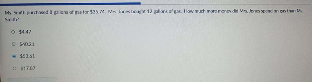 Ms. Smith purchased 8 gallons of gas for \ 35.74$. Mrs. Jones bought 1