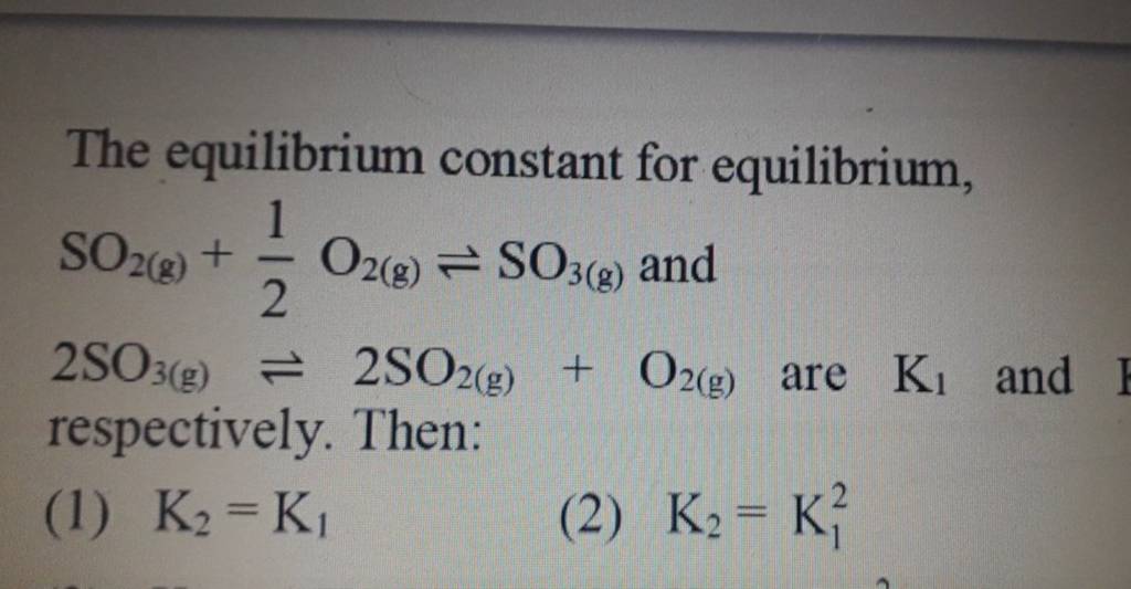 The equilibrium constant for equilibrium, SO2( g) +21 O2( g) ⇌SO3( g) an..