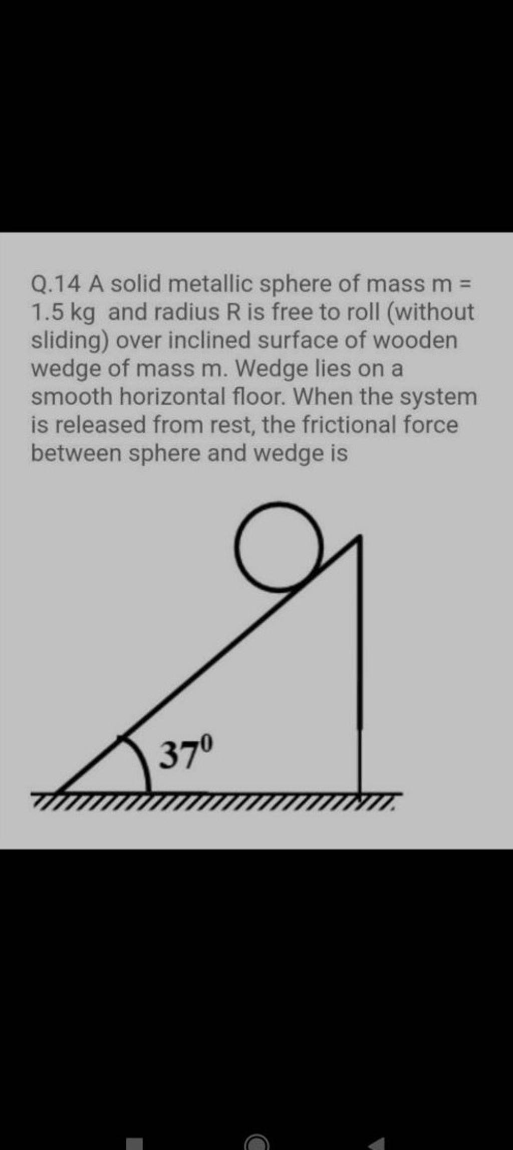 Q.14 A solid metallic sphere of mass m= 1.5 kg and radius R is free to ro..