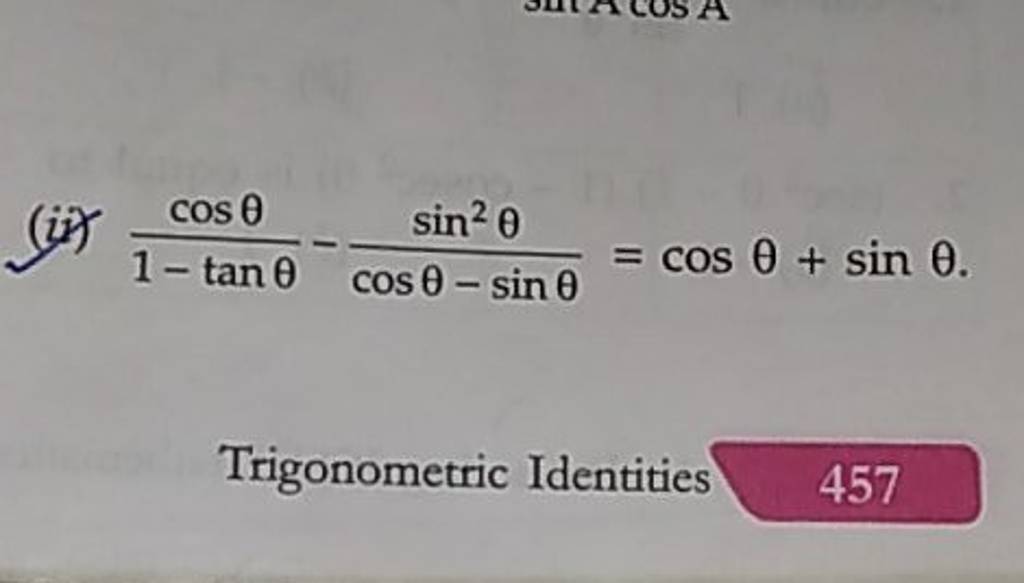 (ii) 1−tanθcosθ −cosθ−sinθsin2θ =cosθ+sinθ. Trigonometric Identities 457..