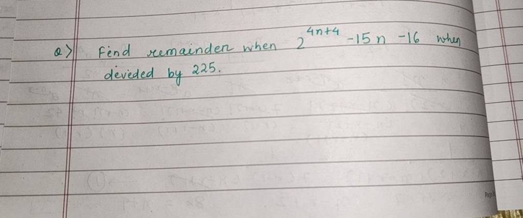 Q) Find remainder when 24n+4−15n−16 when deveded by 225 .
