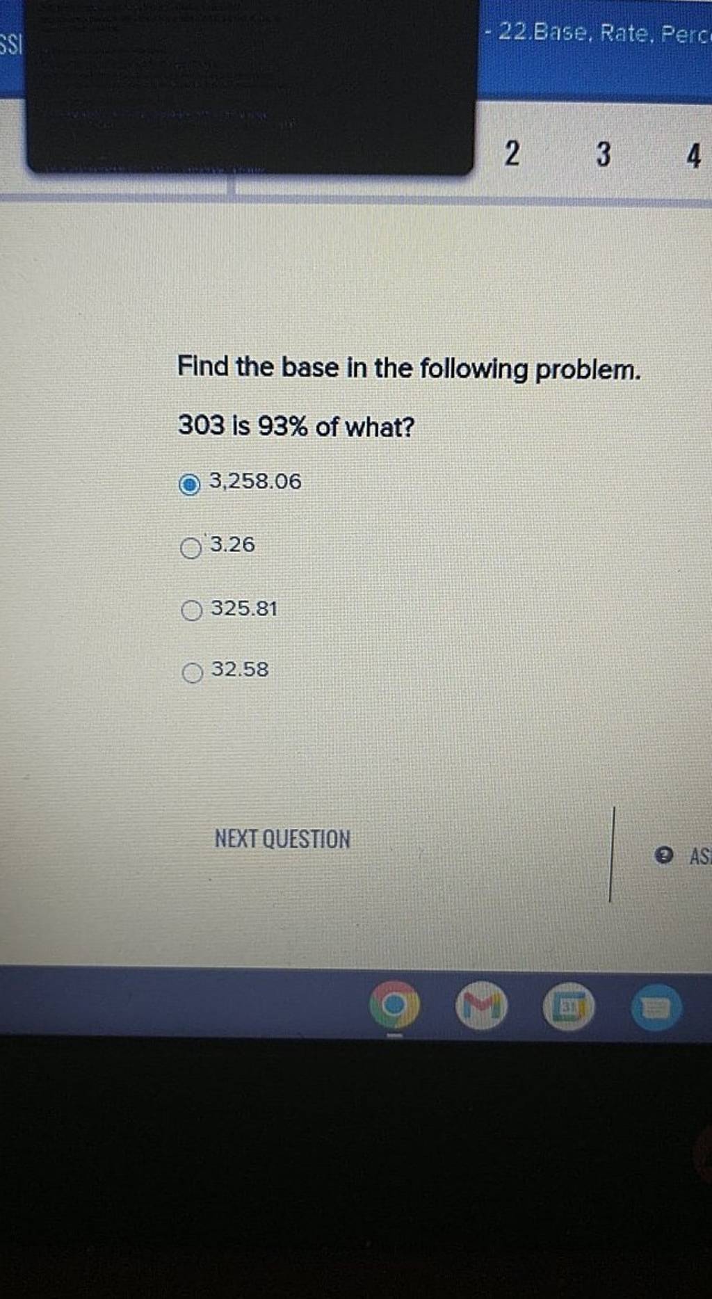 Find the base in the following problem.
303 is 93% of what?
3,258.06
3