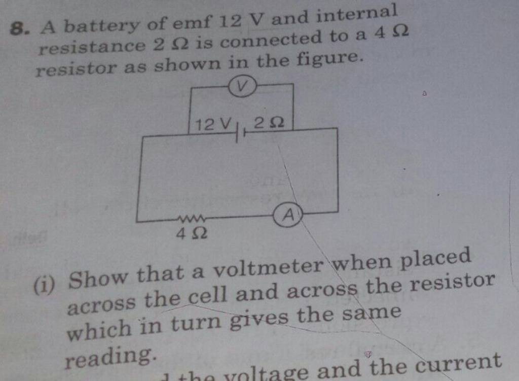 8. A battery of emf 12 V and internal resistance 2Ω is connected to a 4Ω
